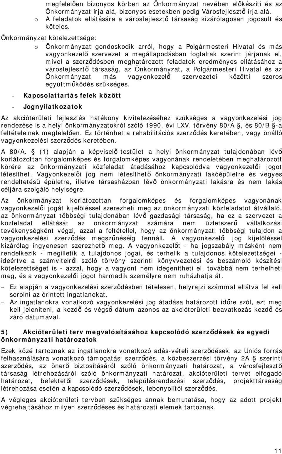 Önkormányzat kötelezettsége: o Önkormányzat gondoskodik arról, hogy a Polgármesteri Hivatal és más vagyonkezelő szervezet a megállapodásban foglaltak szerint járjanak el, mivel a szerződésben