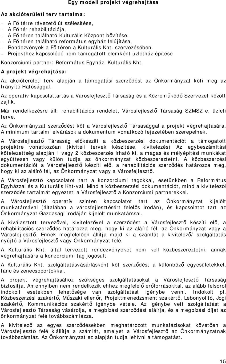 Projekthez kapcsolódó nem támogatott elemként üzletház építése Konzorciumi partner: Református Egyház, Kulturális Kht.