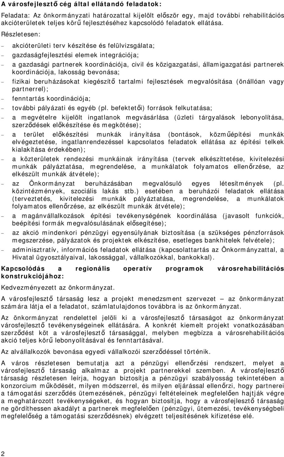 Részletesen: - akcióterületi terv készítése és felülvizsgálata; - gazdaságfejlesztési elemek integrációja; - a gazdasági partnerek koordinációja, civil és közigazgatási, államigazgatási partnerek