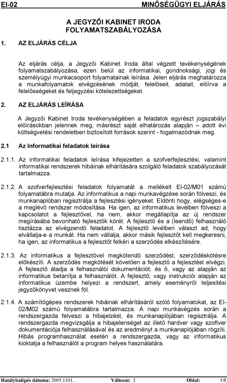 AZ ELJÁRÁS LEÍRÁSA A Jegyző Kabet Iroda tevékeységébe a feladatok egyrészt jogszabály előírásokba jeleek meg, másrészt saját elhatározás alapjá adott év költségvetés redeletbe bztosított források