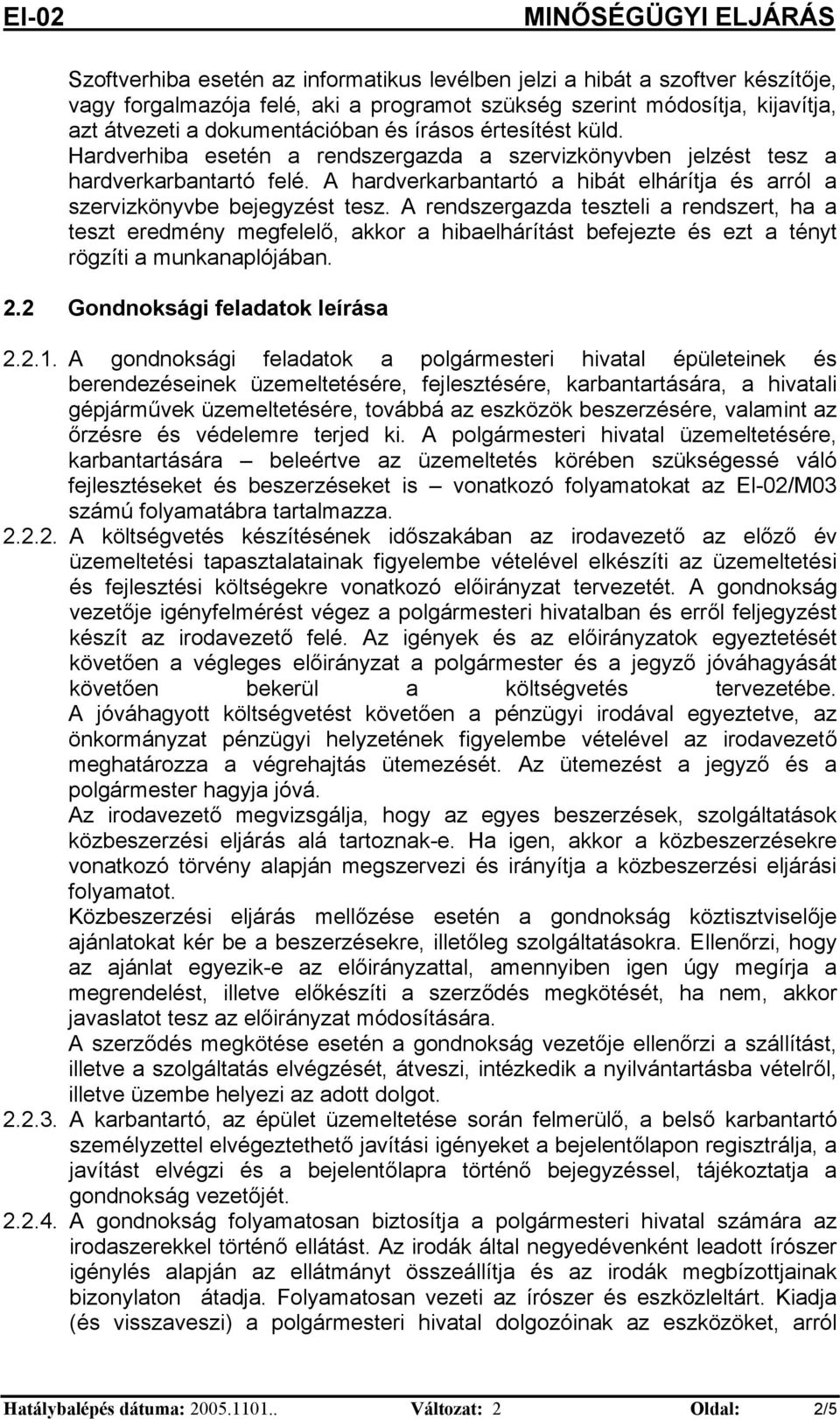 A redszergazda tesztel a redszert, ha a teszt eredméy megfelelő, akkor a hbaelhárítást befejezte és ezt a téyt rögzít a mukaaplójába. 2.2 Godokság feladatok leírása 2.2.1.