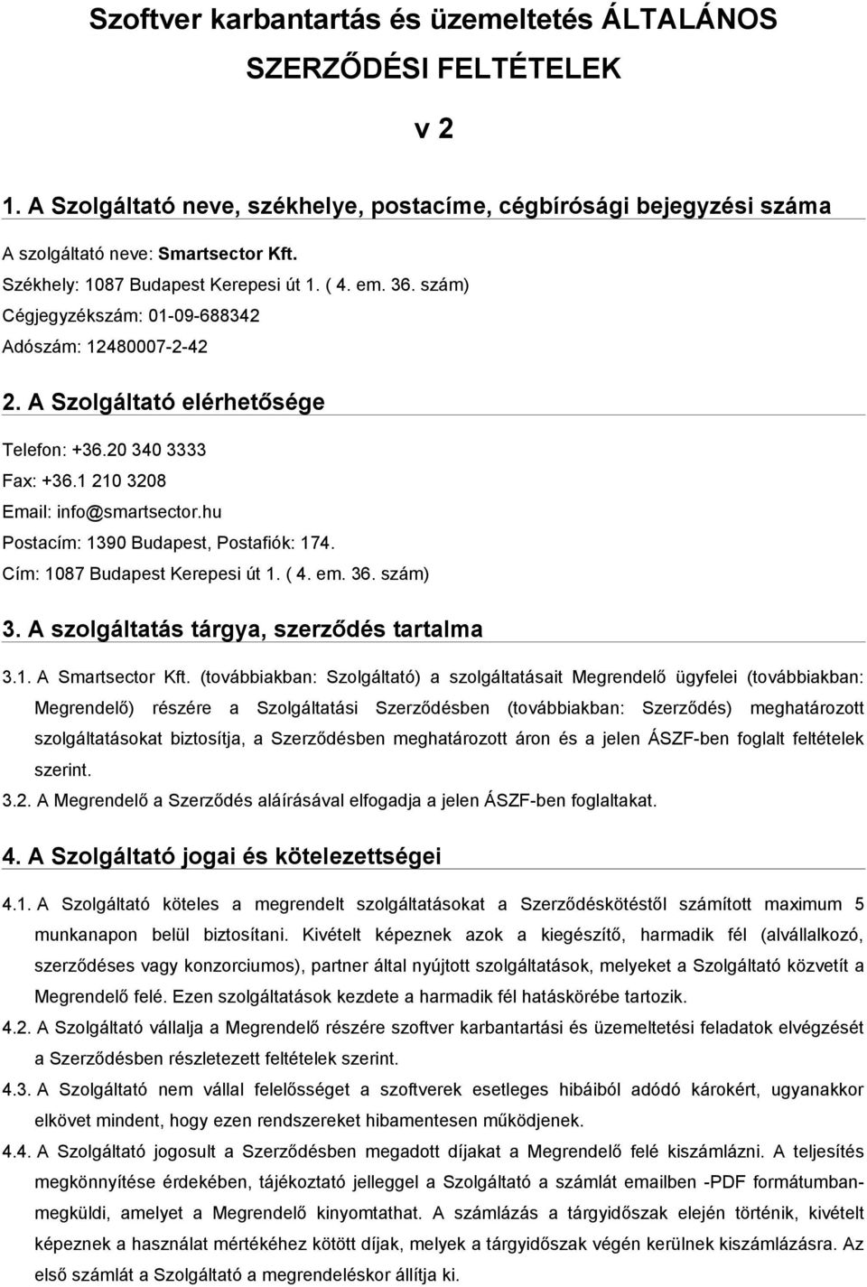 1 210 3208 Email: info@smartsector.hu Postacím: 1390 Budapest, Postafiók: 174. Cím: 1087 Budapest Kerepesi út 1. ( 4. em. 36. szám) 3. A szolgáltatás tárgya, szerződés tartalma 3.1. A Smartsector Kft.