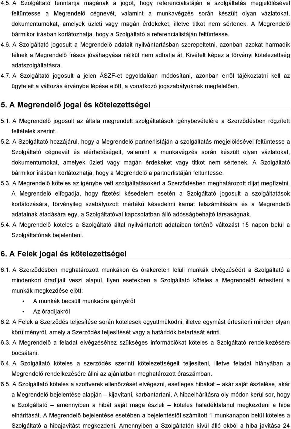 A Szolgáltató jogosult a Megrendelő adatait nyilvántartásban szerepeltetni, azonban azokat harmadik félnek a Megrendelő írásos jóváhagyása nélkül nem adhatja át.