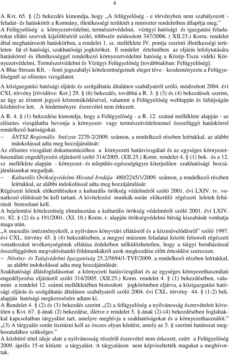 rendelet által meghatározott hatáskörben, a rendelet 1. sz. melléklete IV. pontja szerinti illetékességi területen lát el hatósági, szakhatósági jogköröket.