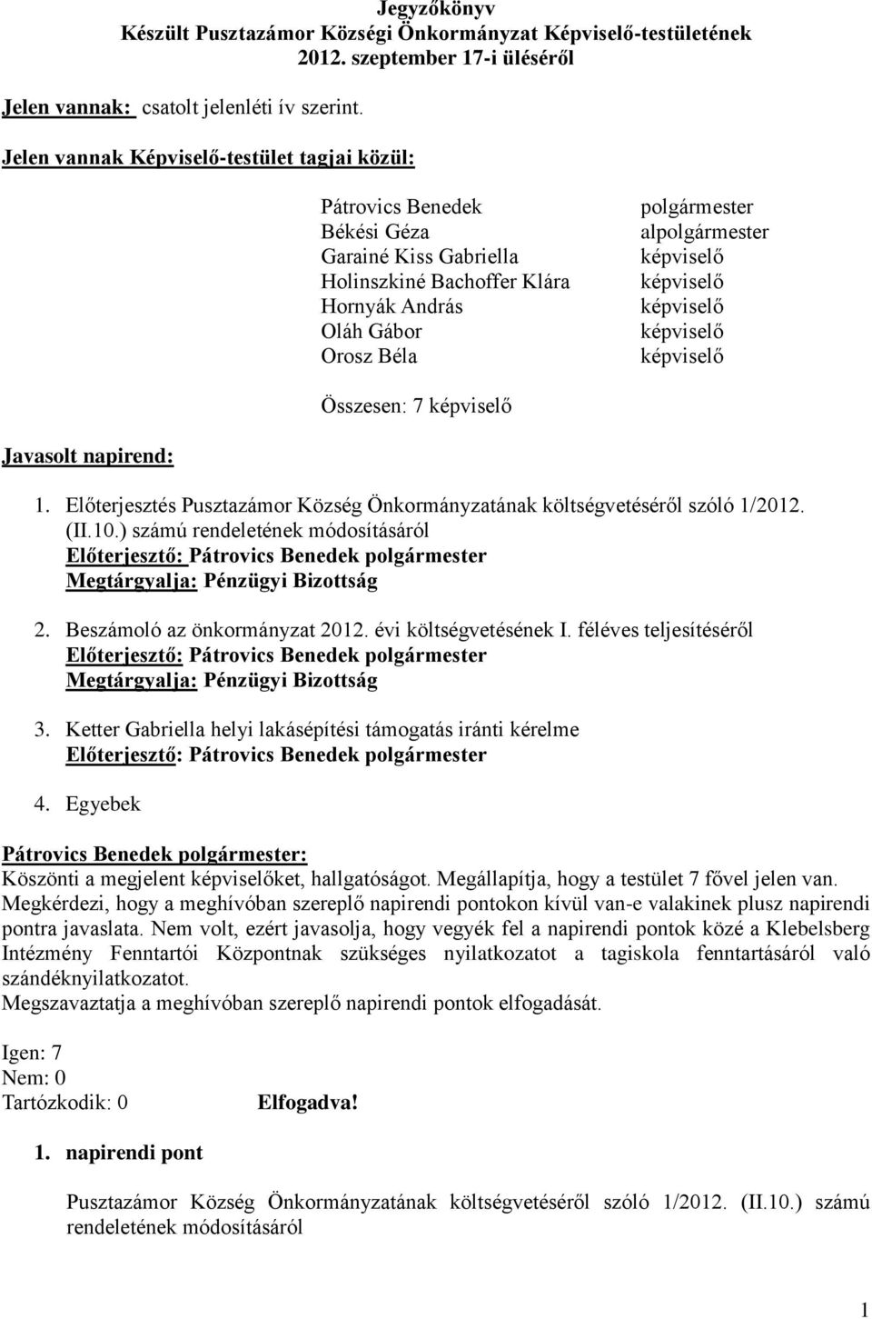képviselő képviselő képviselő képviselő képviselő Összesen: 7 képviselő Javasolt napirend: 1. Előterjesztés Pusztazámor Község Önkormányzatának költségvetéséről szóló 1/2012. (II.10.