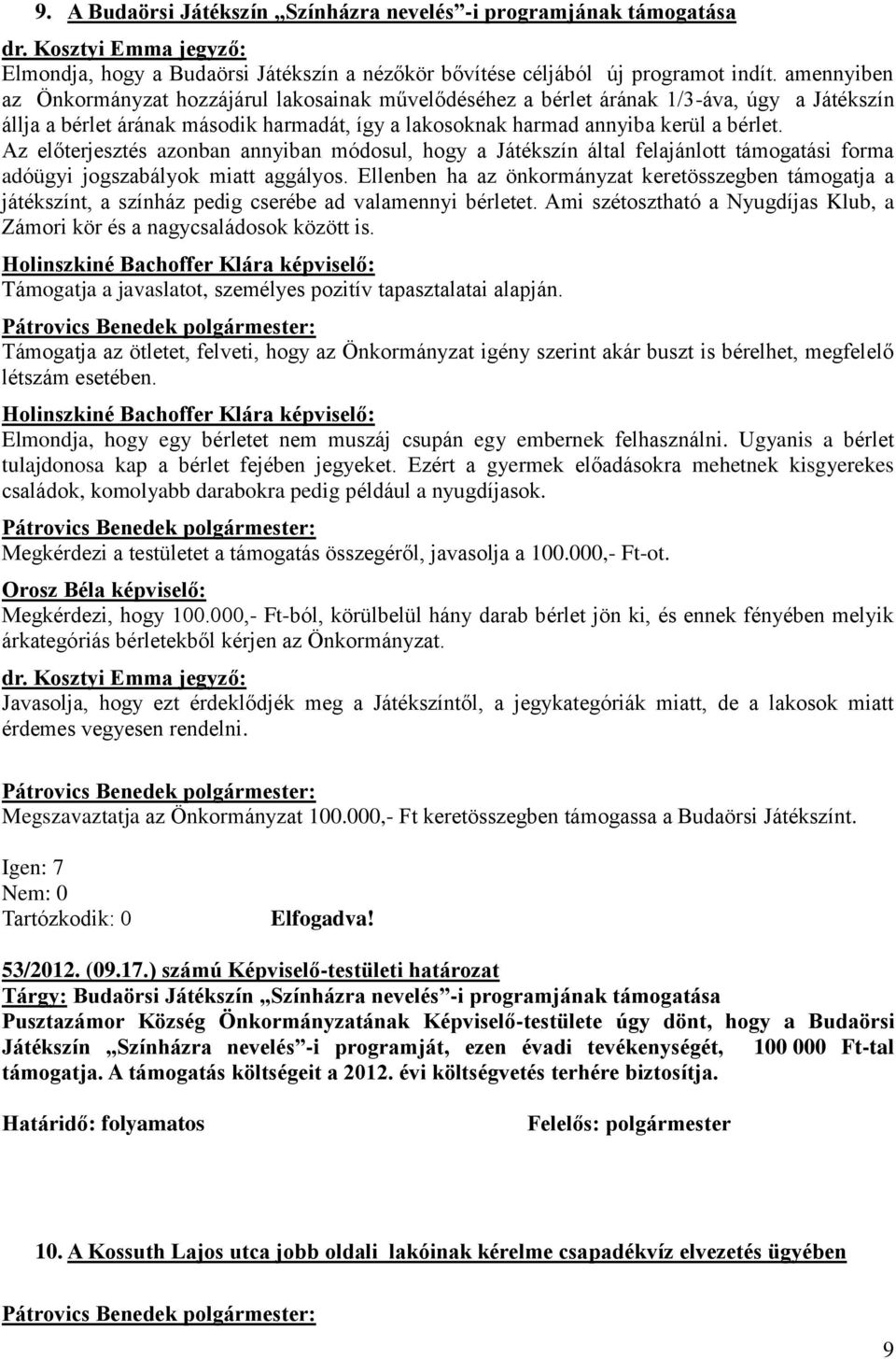 Az előterjesztés azonban annyiban módosul, hogy a Játékszín által felajánlott támogatási forma adóügyi jogszabályok miatt aggályos.