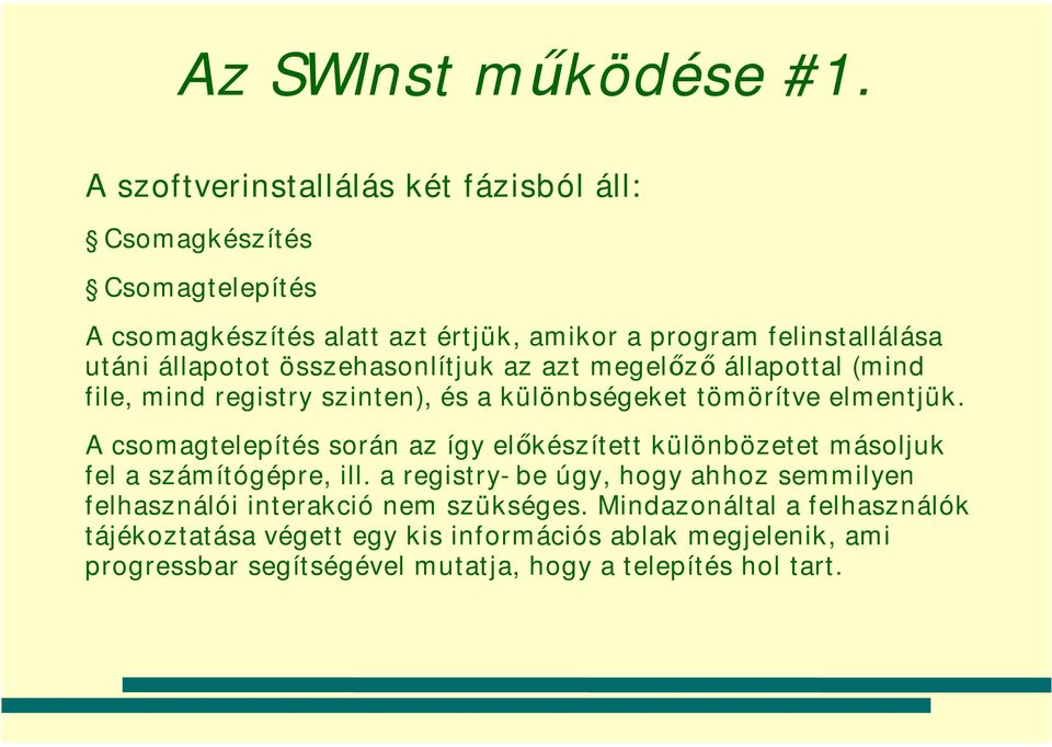 összehasonlítjuk az azt megelőző állapottal (mind file, mind registry szinten), és a különbségeket tömörítve elmentjük.