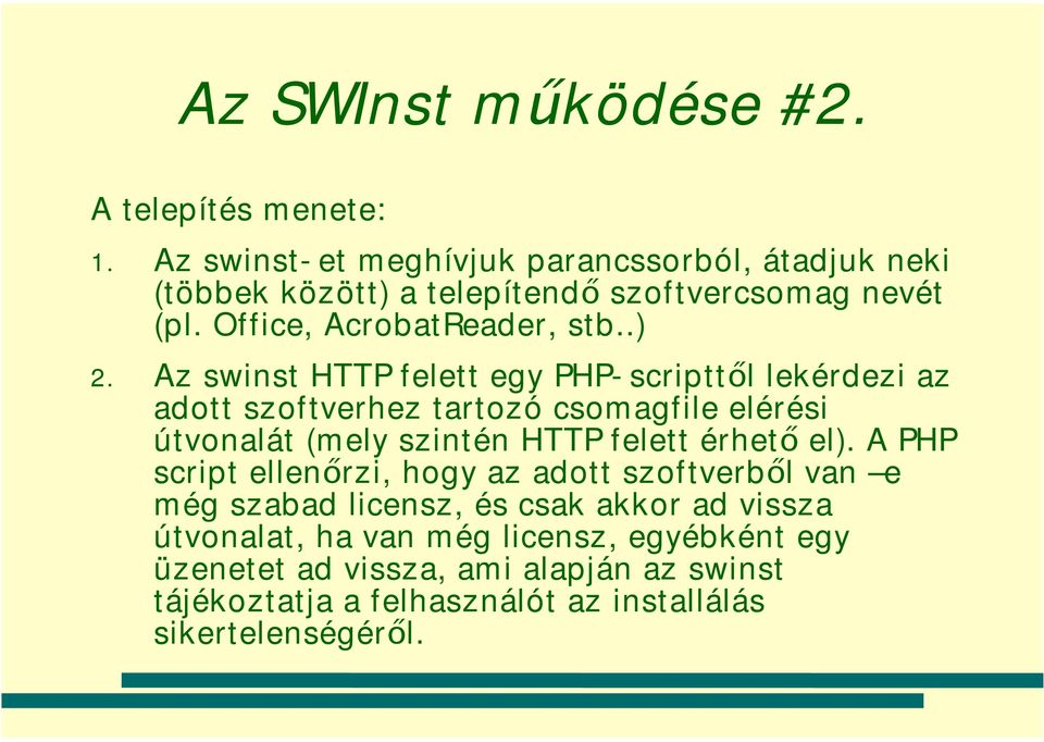 Az swinst HTTP felett egy PHP-scripttől lekérdezi az adott szoftverhez tartozó csomagfile elérési útvonalát (mely szintén HTTP felett érhető el).