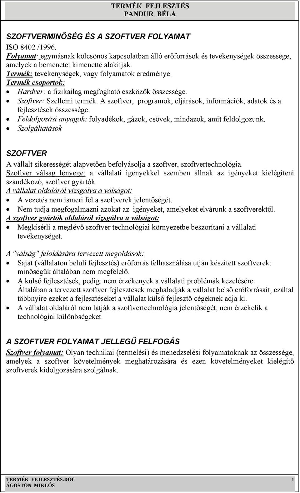 A szoftver, programok, eljárások, információk, adatok és a fejlesztések összessége. Feldolgozási anyagok: folyadékok, gázok, csövek, mindazok, amit feldolgozunk.