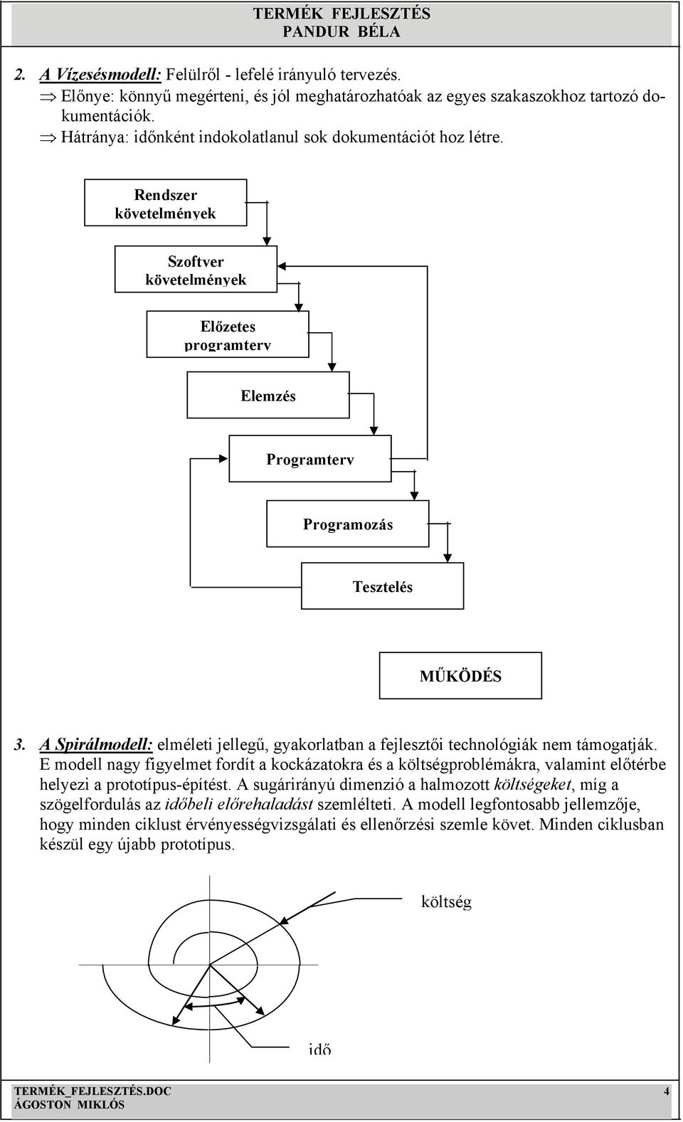 A Spirálmodell: elméleti jellegű, gyakorlatban a fejlesztői technológiák nem támogatják.