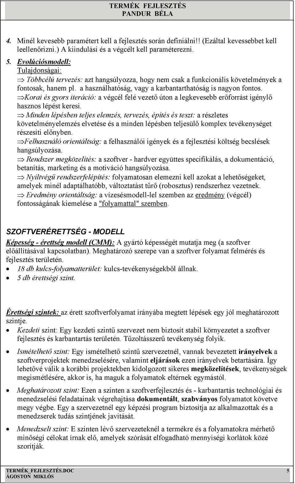 Korai és gyors iteráció: a végcél felé vezető úton a legkevesebb erőforrást igénylő hasznos lépést keresi.