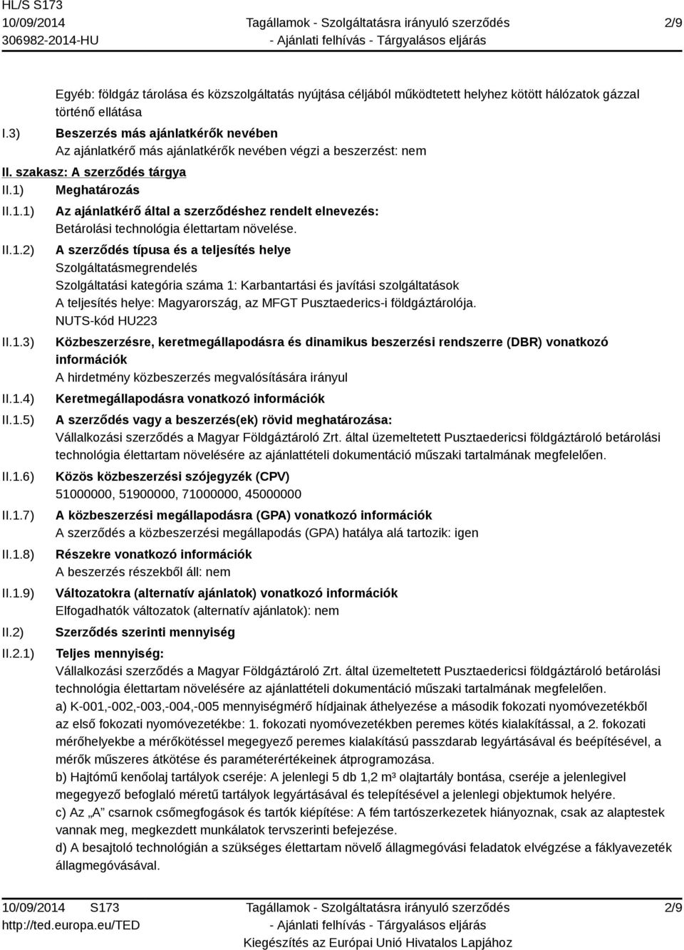 végzi a beszerzést: nem II. szakasz: A szerződés tárgya II.1) Meghatározás II.1.1) II.1.2) II.1.3) II.1.4) II.1.5) II.1.6) II.1.7) II.1.8) II.1.9) II.2) II.2.1) Az ajánlatkérő által a szerződéshez rendelt elnevezés: Betárolási technológia élettartam növelése.