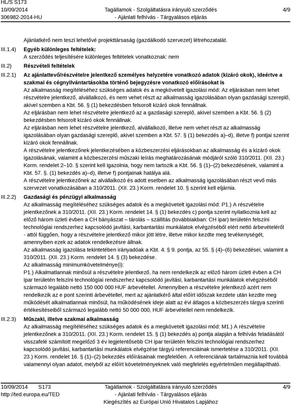 okok), ideértve a szakmai és cégnyilvántartásokba történő bejegyzésre vonatkozó előírásokat is Az alkalmasság megítéléséhez szükséges adatok és a megkövetelt igazolási mód: Az eljárásban nem lehet