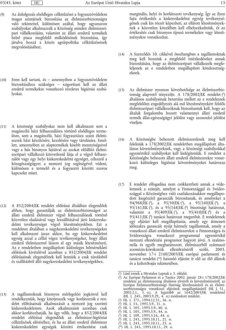 célkitűzeinek megvalósításához. (10) Fenn kell tartani, amennyiben a fogyasztóvédelem biztosításához szükséges szigorítani kell az állati eredetű termékekre vonatkozó rzletes higiéniai szabályokat.