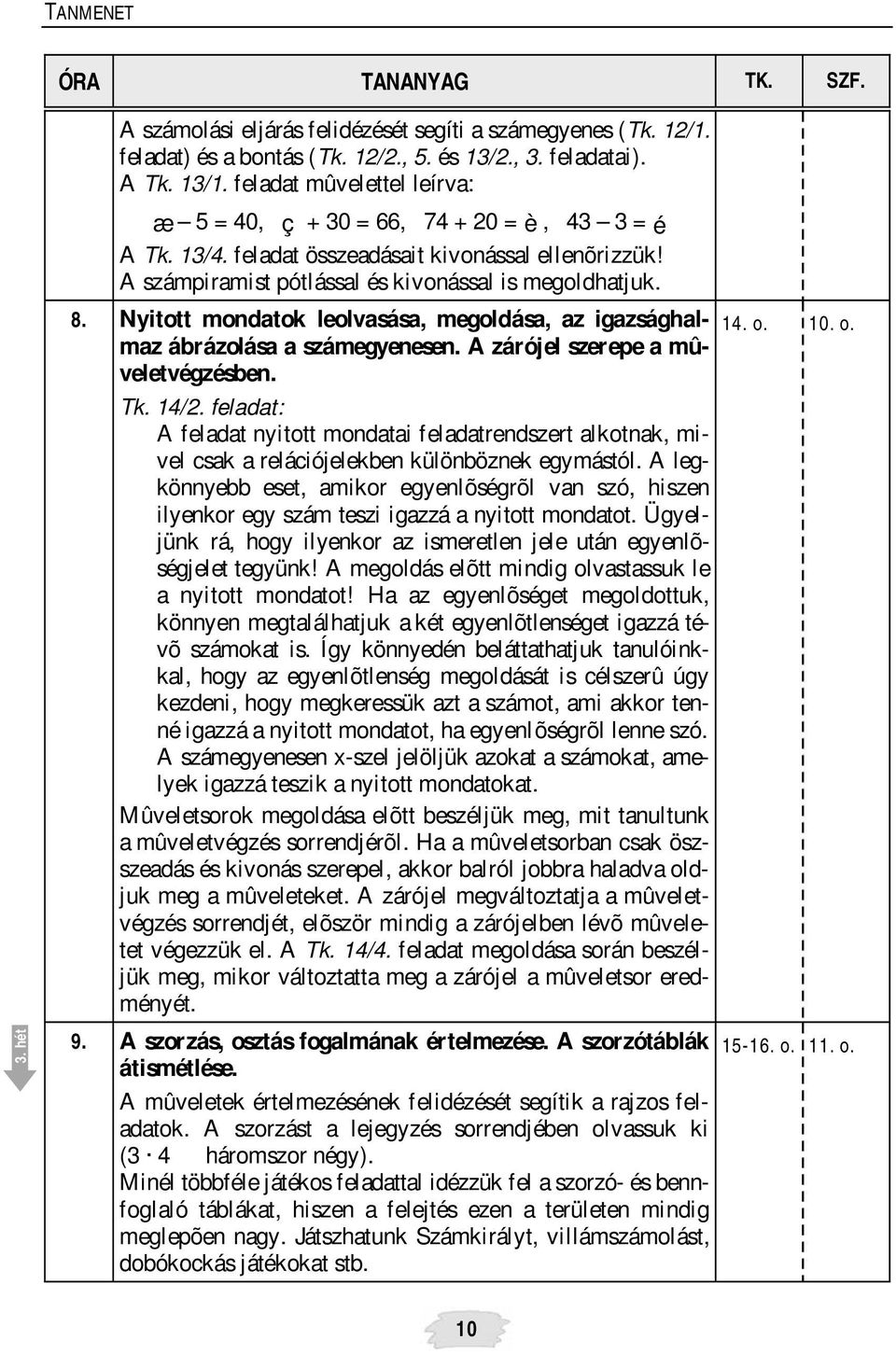 Nyitott mondatok leolvasása, megoldása, az igazsághalmaz ábrázolása a számegyenesen. A zárójel szerepe a mûveletvégzésben. Tk. 14/2.