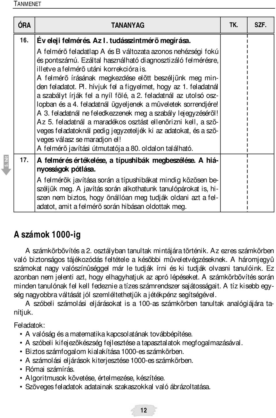 feladatnál a szabályt írják fel a nyíl fölé, a 2. feladatnál az utolsó oszlopban és a 4. feladatnál ügyeljenek a mûveletek sorrendjére! A 3. feladatnál ne feledkezzenek meg a szabály lejegyzésérõl!