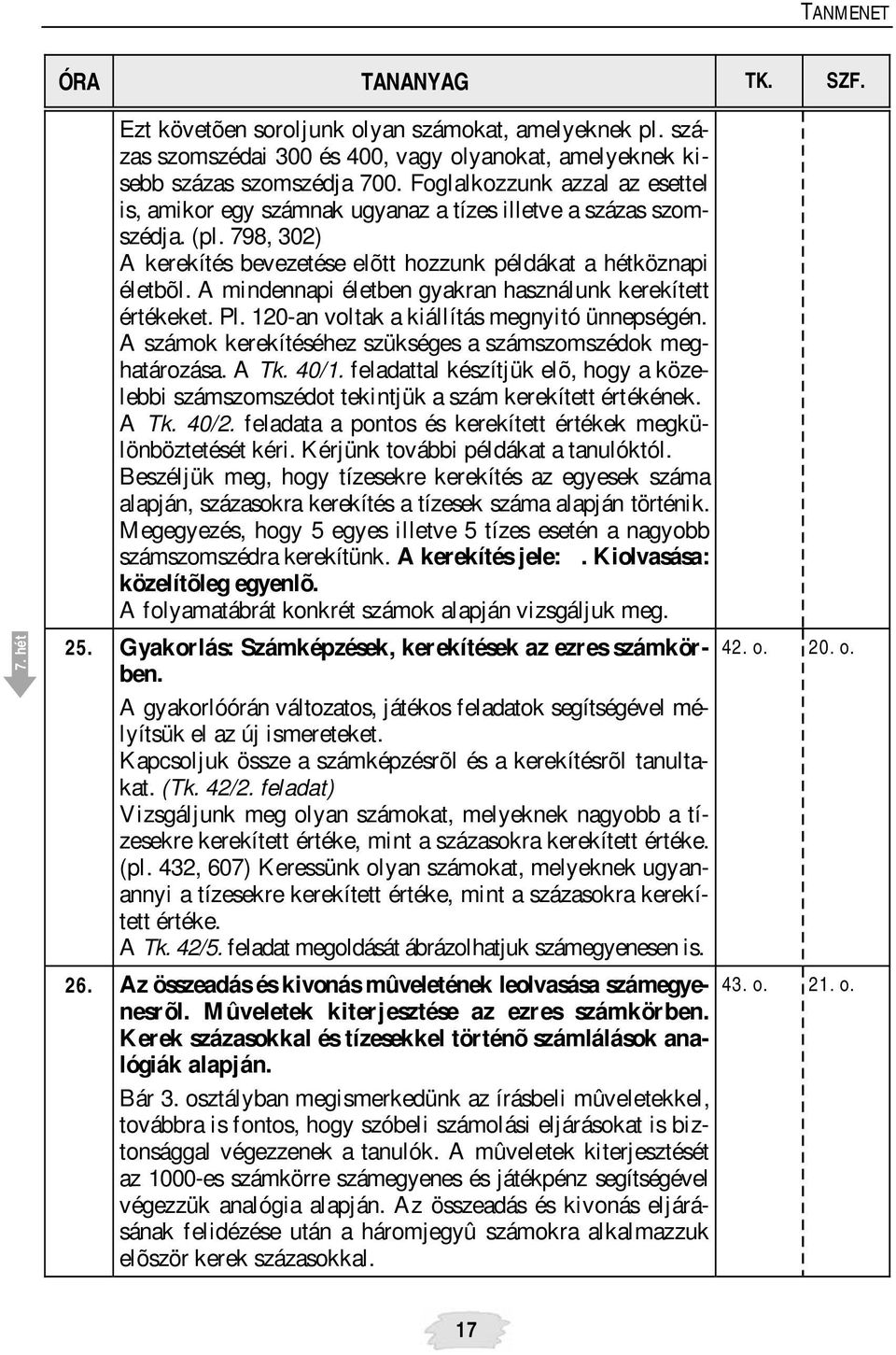 A mindennapi életben gyakran használunk kerekített értékeket. Pl. 120-an voltak a kiállítás megnyitó ünnepségén. A számok kerekítéséhez szükséges a számszomszédok meghatározása. A Tk. 40/1.