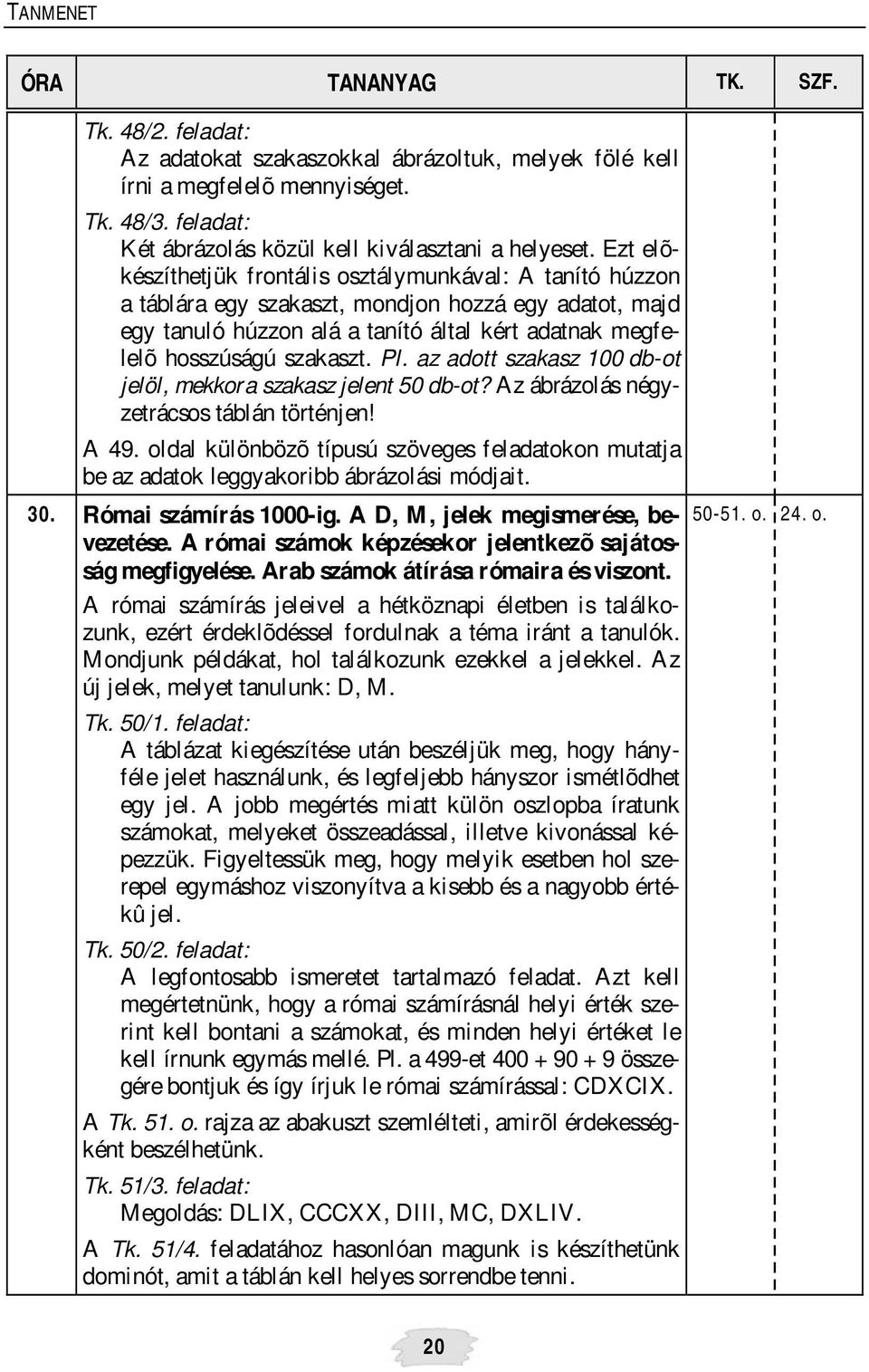 Pl. az adott szakasz 100 db-ot jelöl, mekkora szakasz jelent 50 db-ot? Az ábrázolás négyzetrácsos táblán történjen! A 49.