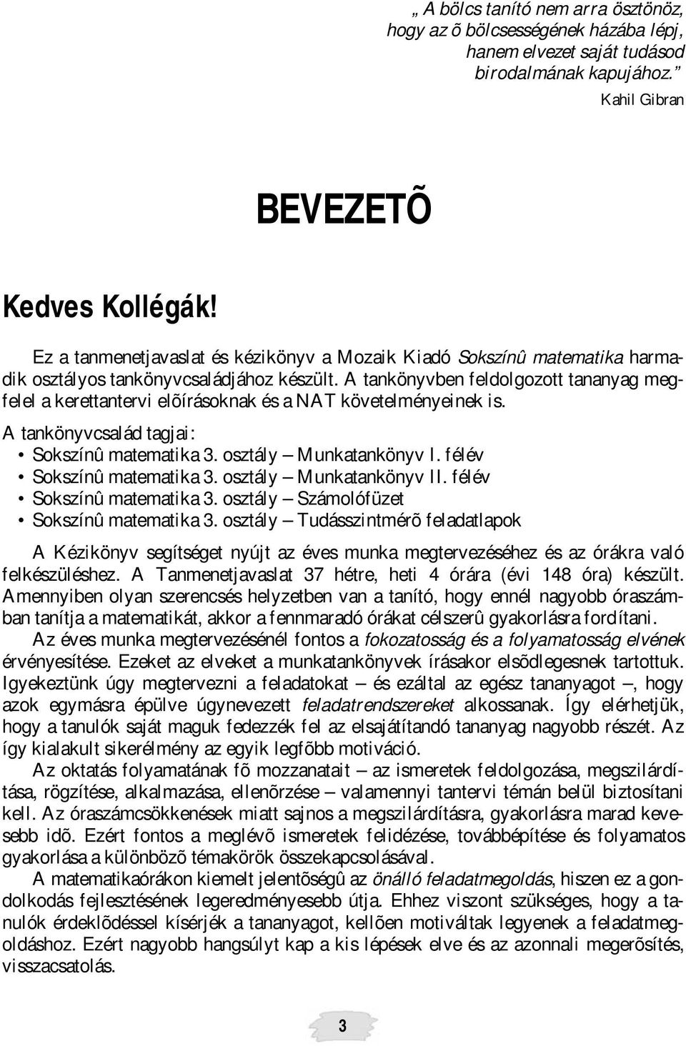 A tankönyvben feldolgozott tananyag megfelel a kerettantervi elõírásoknak és a NAT követelményeinek is. A tankönyvcsalád tagjai: Sokszínû matematika 3. osztály Munkatankönyv I.