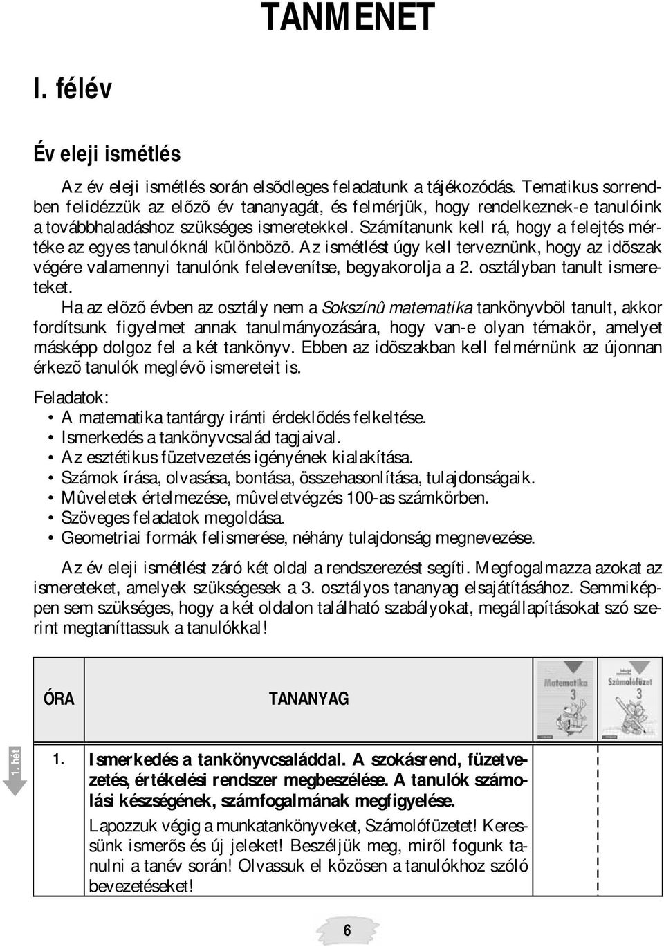 Számítanunk kell rá, hogy a felejtés mértéke az egyes tanulóknál különbözõ. Az ismétlést úgy kell terveznünk, hogy az idõszak végére valamennyi tanulónk felelevenítse, begyakorolja a 2.