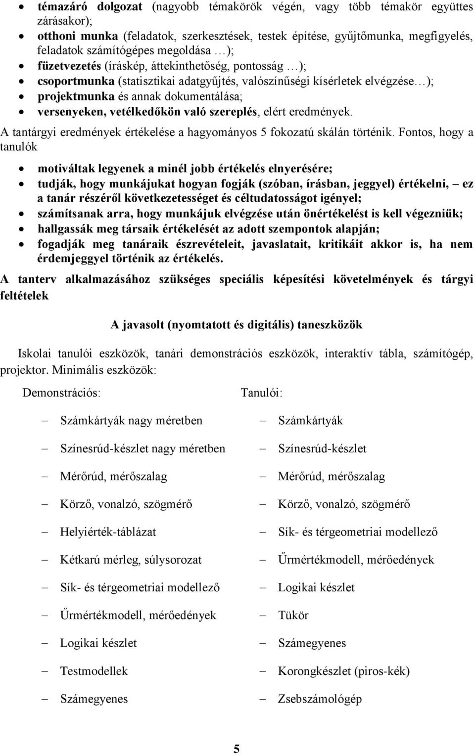 való szereplés, elért eredmények. A tantárgyi eredmények értékelése a hagyományos 5 fokozatú skálán történik.