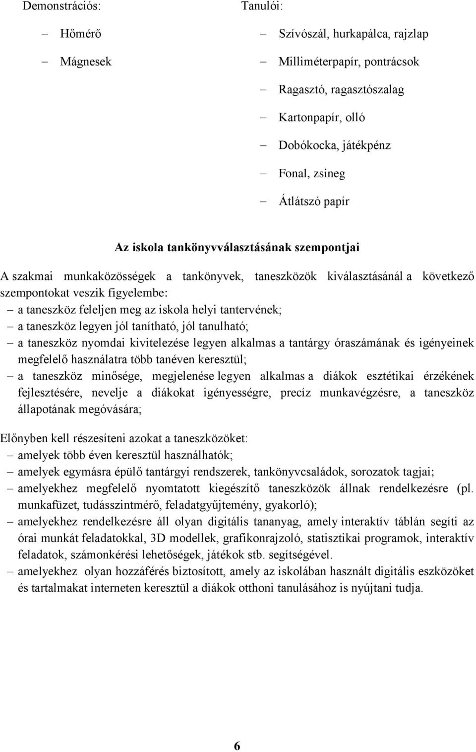 tantervének; a taneszköz legyen jól tanítható, jól tanulható; a taneszköz nyomdai kivitelezése legyen alkalmas a tantárgy óraszámának és igényeinek megfelelő használatra több tanéven keresztül; a