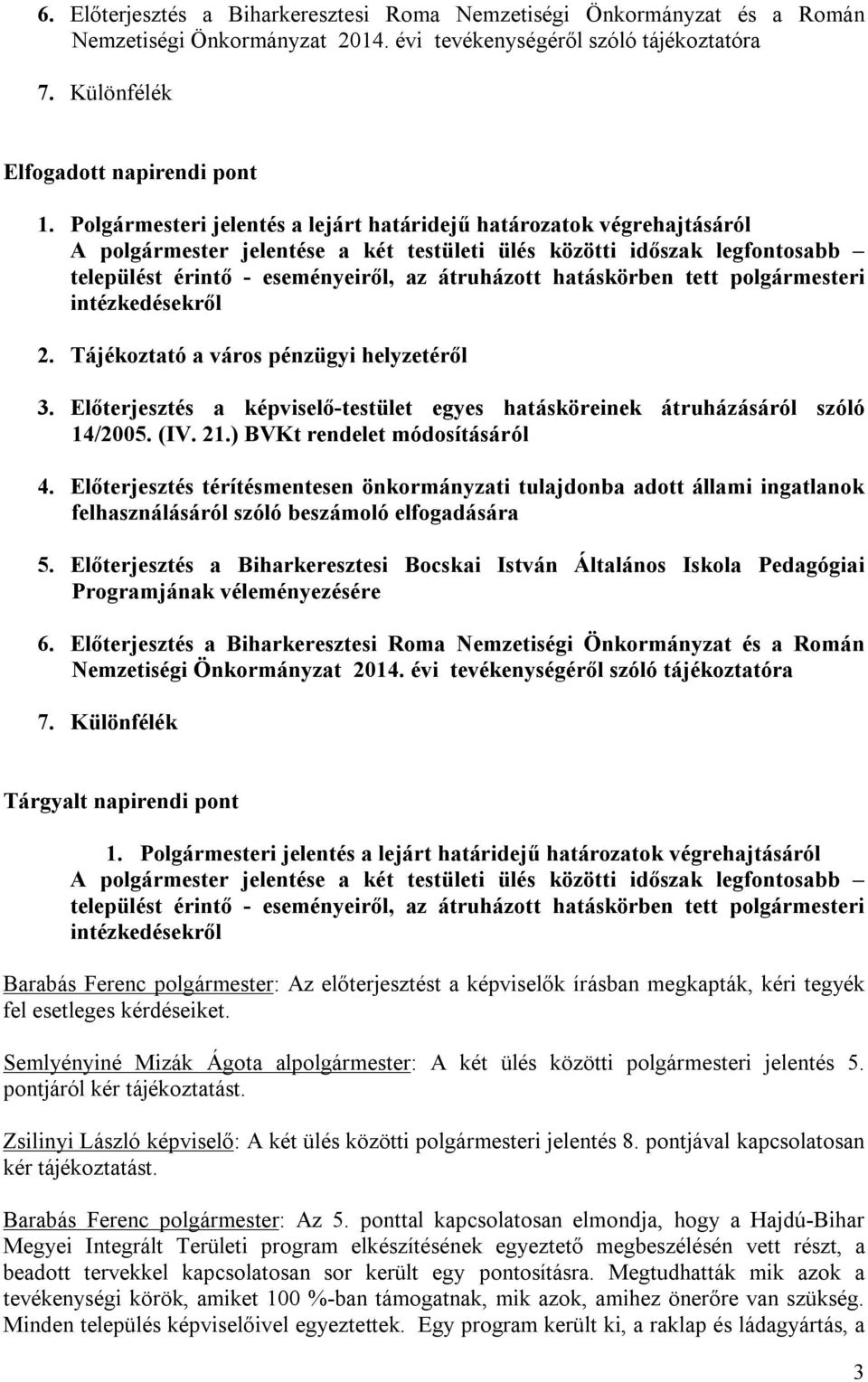 tett polgármesteri intézkedésekről 2. Tájékoztató a város pénzügyi helyzetéről 3. Előterjesztés a képviselő-testület egyes hatásköreinek átruházásáról szóló 14/2005. (IV. 21.