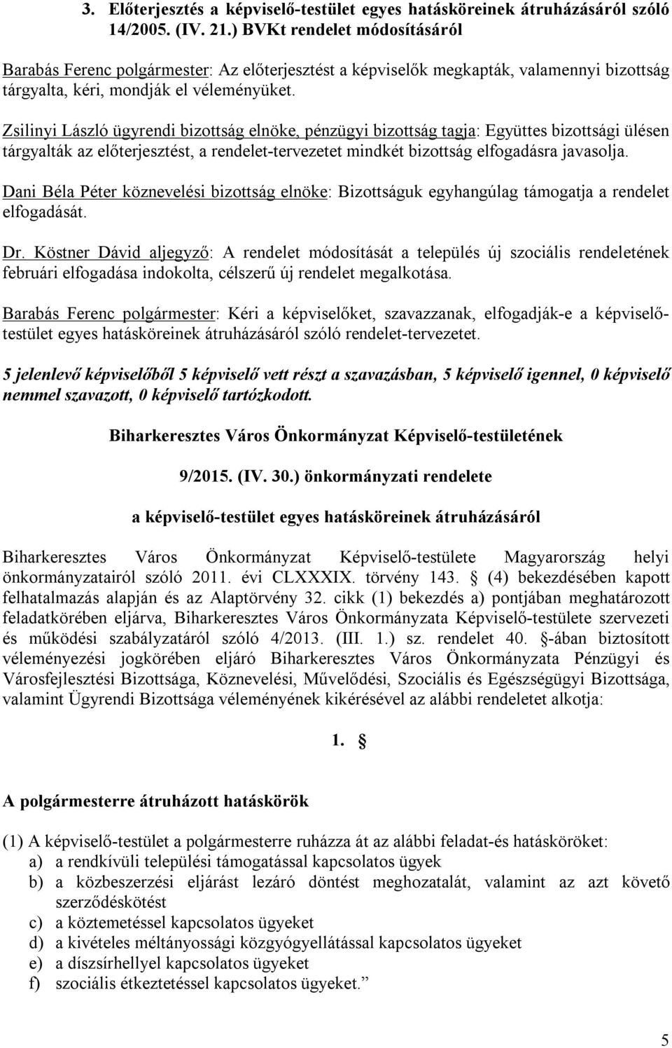 Zsilinyi László ügyrendi bizottság elnöke, pénzügyi bizottság tagja: Együttes bizottsági ülésen tárgyalták az előterjesztést, a rendelet-tervezetet mindkét bizottság elfogadásra javasolja.