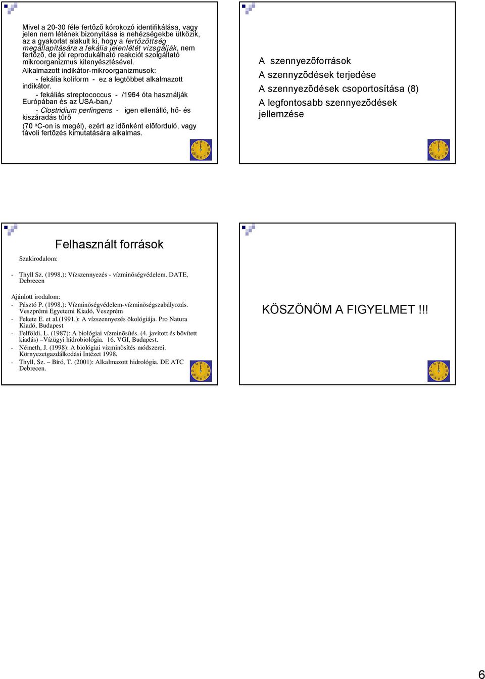 Alkalmazott indikátor-mikroorganizmusok: - fekália koliform - ez a legtöbbet alkalmazott indikátor.