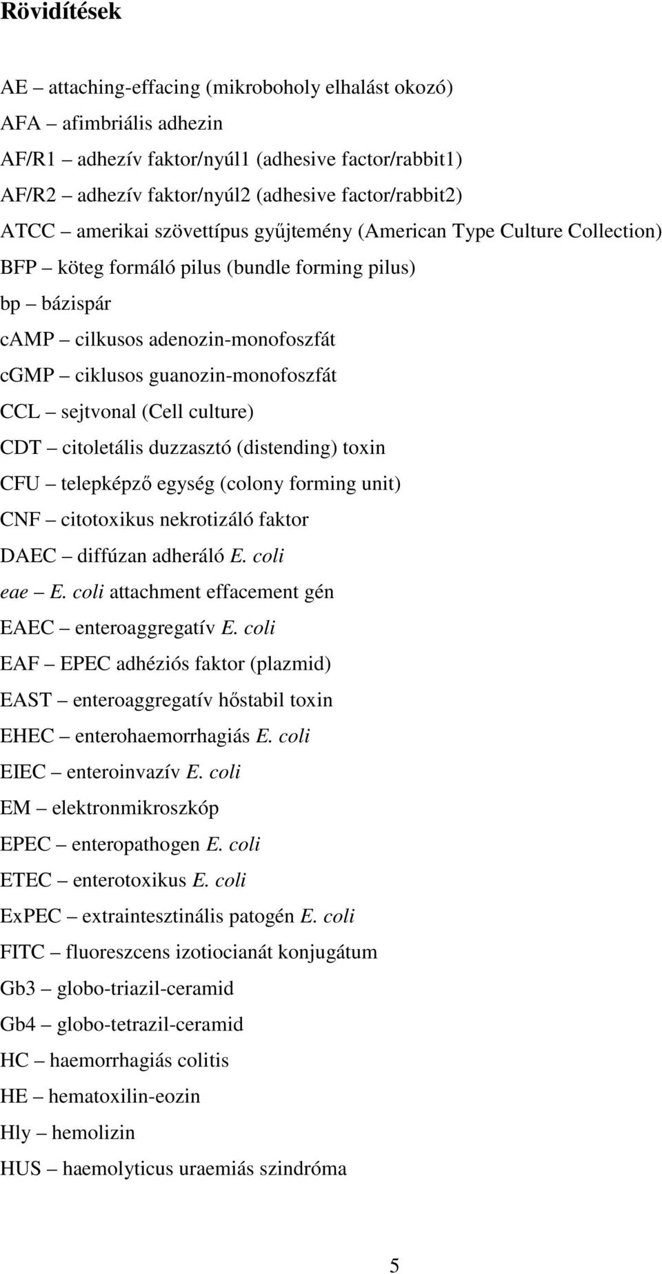 sejtvonal (Cell culture) CDT citoletális duzzasztó (distending) toxin CFU telepképző egység (colony forming unit) CNF citotoxikus nekrotizáló faktor DAEC diffúzan adheráló E. coli eae E.