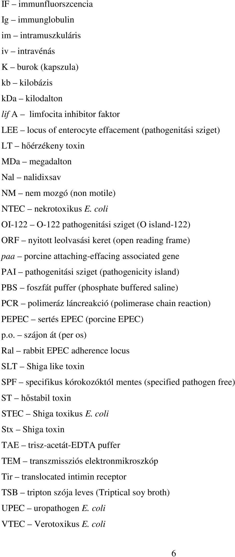 coli OI-122 O-122 pathogenitási sziget (O island-122) ORF nyitott leolvasási keret (open reading frame) paa porcine attaching-effacing associated gene PAI pathogenitási sziget (pathogenicity island)