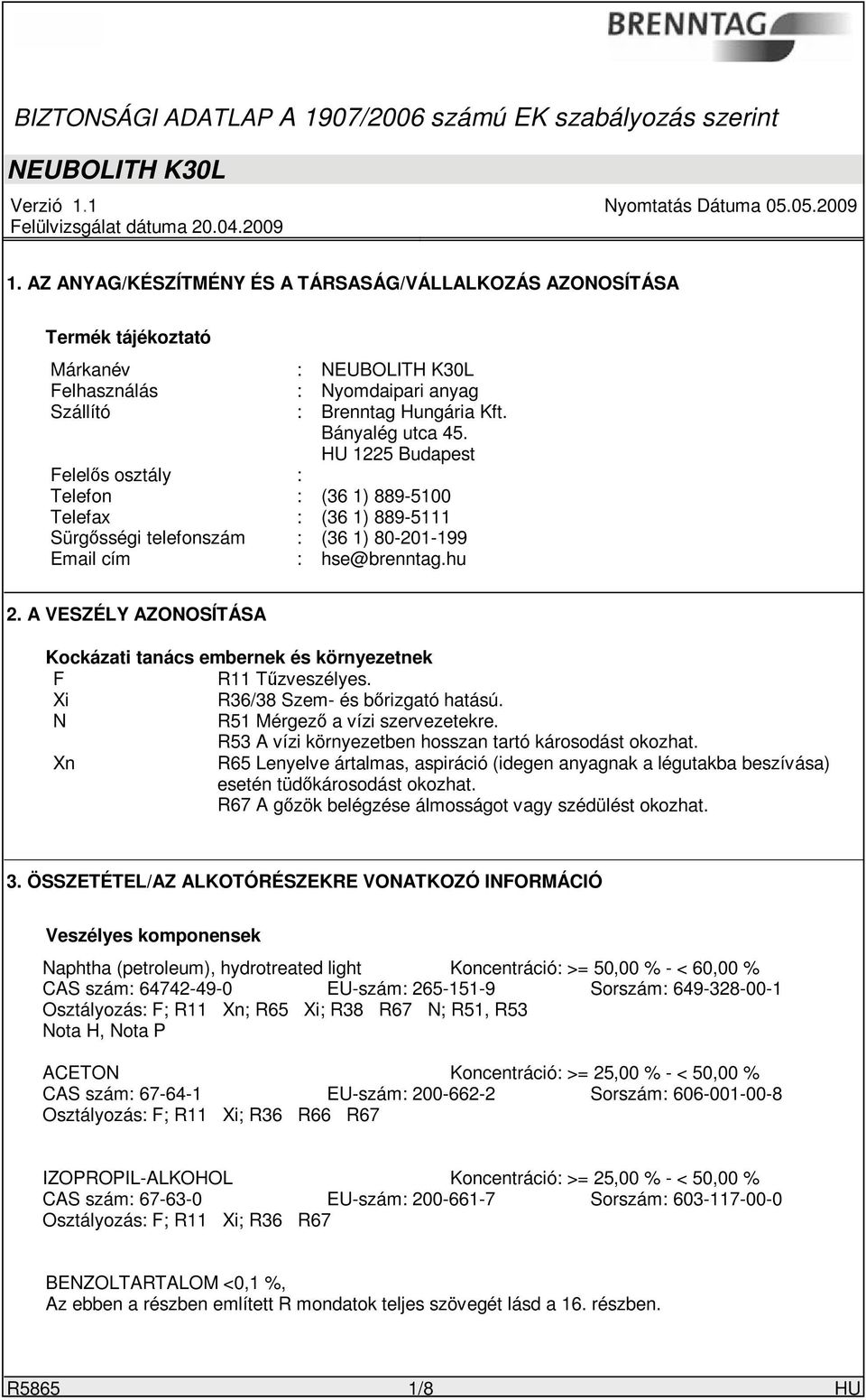 A VESZÉLY AZONOSÍTÁSA Kockázati tanács embernek és környezetnek F R11 Tűzveszélyes. Xi R36/38 Szem- és bőrizgató hatású. N R51 Mérgező a vízi szervezetekre.