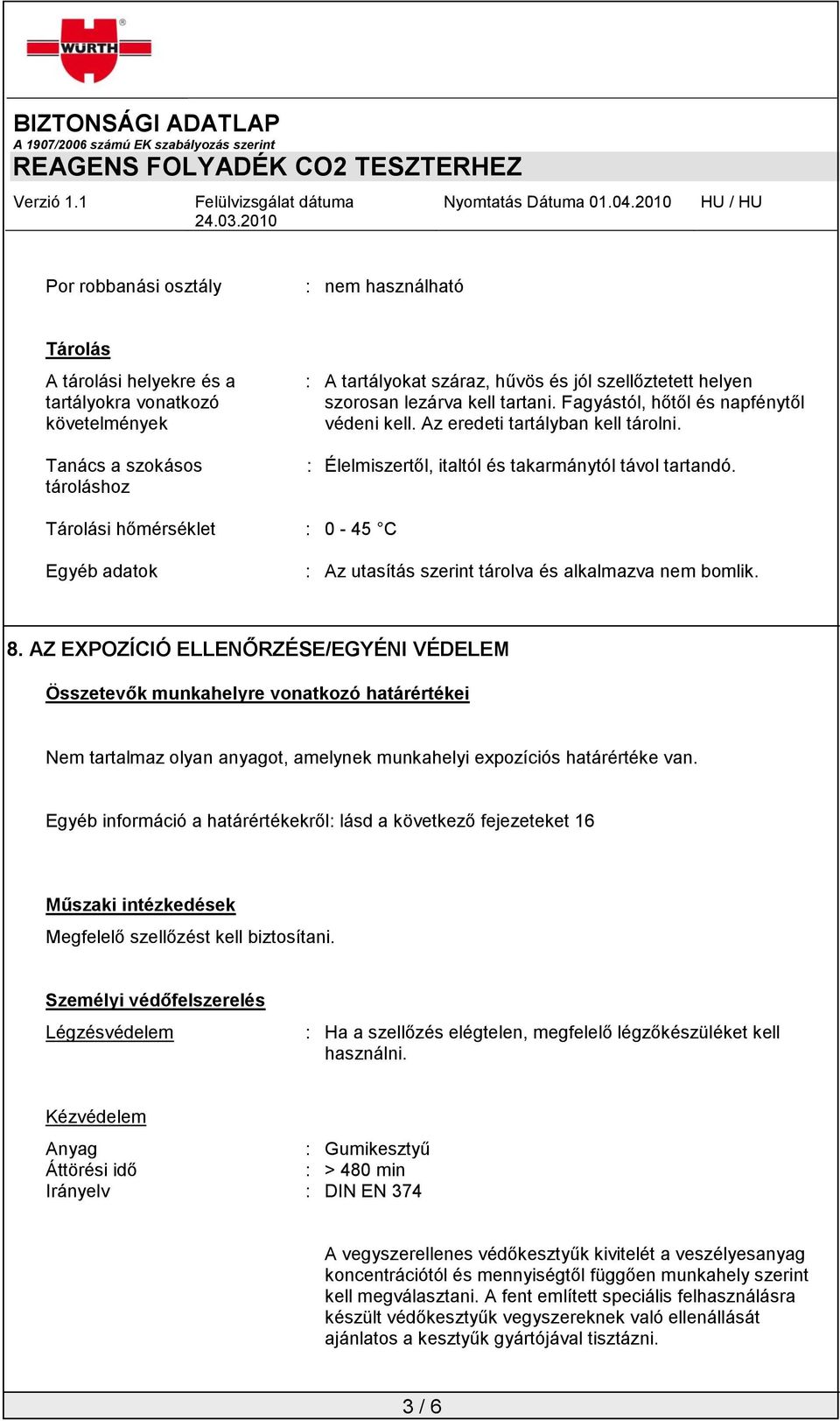 Tárolási hőmérséklet : 0-45 C Egyéb adatok : Az utasítás szerint tárolva és alkalmazva nem bomlik. 8.