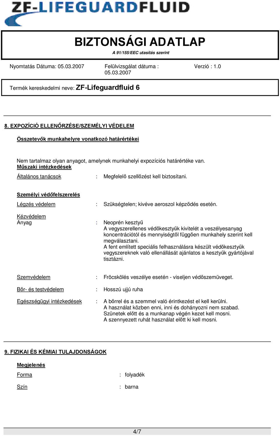 Műszaki intézkedések Általános tanácsok : Megfelelő szellőzést kell biztosítani. Személyi védőfelszerelés Légzés védelem : Szükségtelen; kivéve aeroszol képződés esetén.