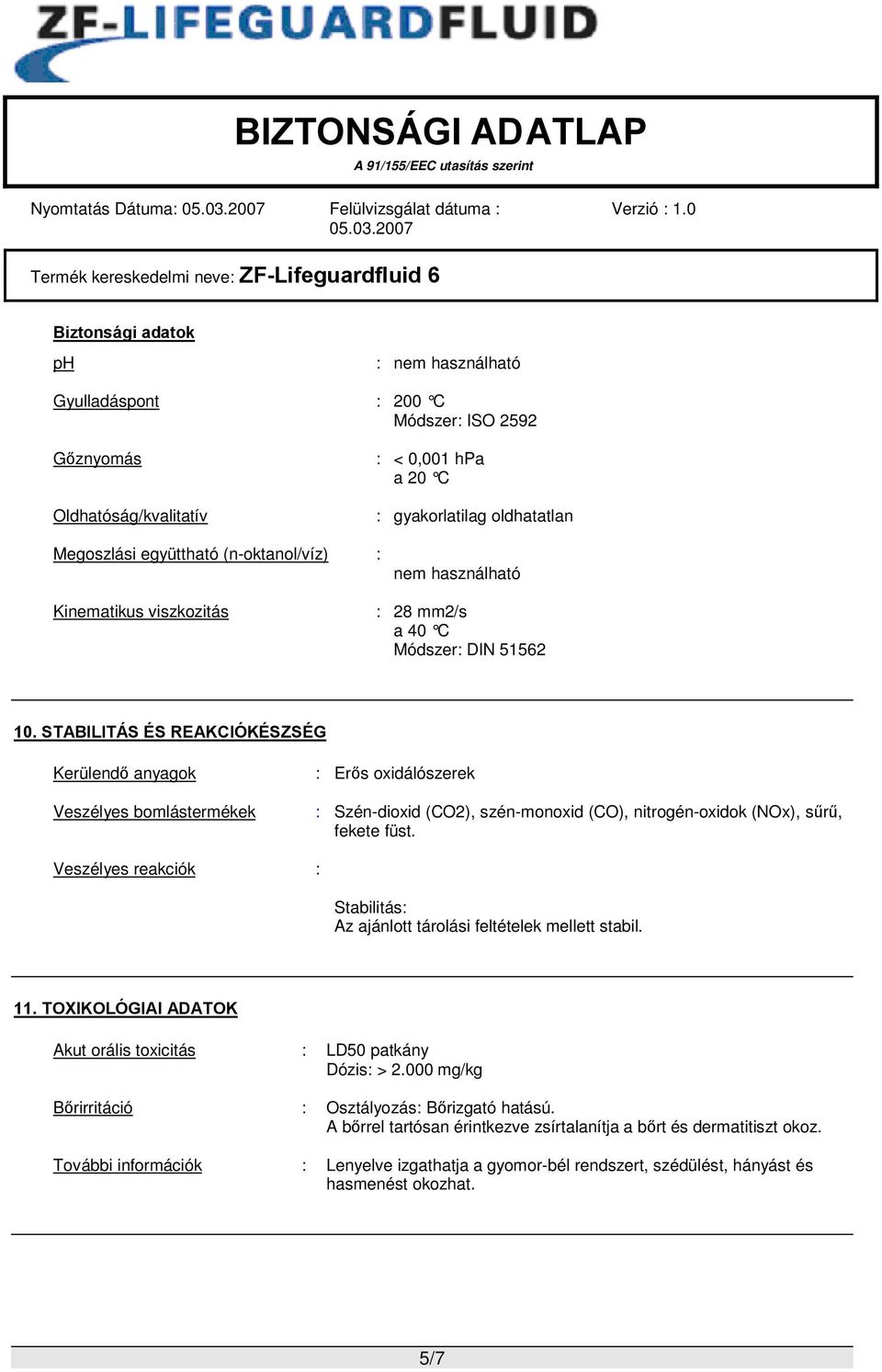STABILITÁS ÉS REAKCIÓKÉSZSÉG Kerülendő anyagok Veszélyes bomlástermékek : Erős oxidálószerek : Szén-dioxid (CO2), szén-monoxid (CO), nitrogén-oxidok (NOx), sűrű, fekete füst.