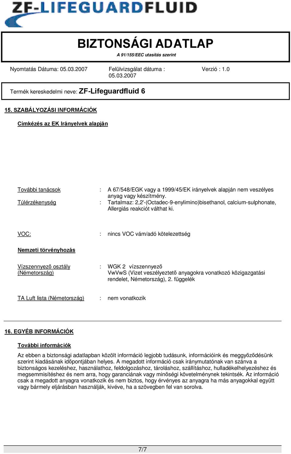 Túlérzékenység : Tartalmaz: 2,2'-(Octadec-9-enylimino)bisethanol, calcium-sulphonate, Allergiás reakciót válthat ki.
