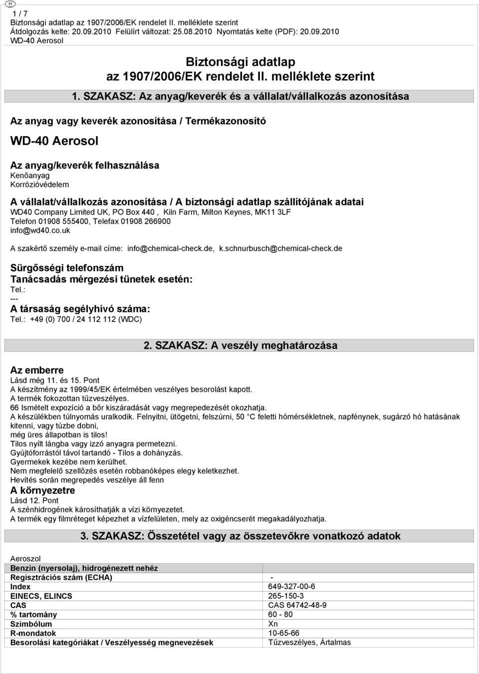 azonosítása / A biztonsági adatlap szállítójának adatai WD40 Company Limited UK, PO Box 440, Kiln Farm, Milton Keynes, MK11 3LF Telefon 01908 555400, Telefax 01908 266900 info@wd40.co.