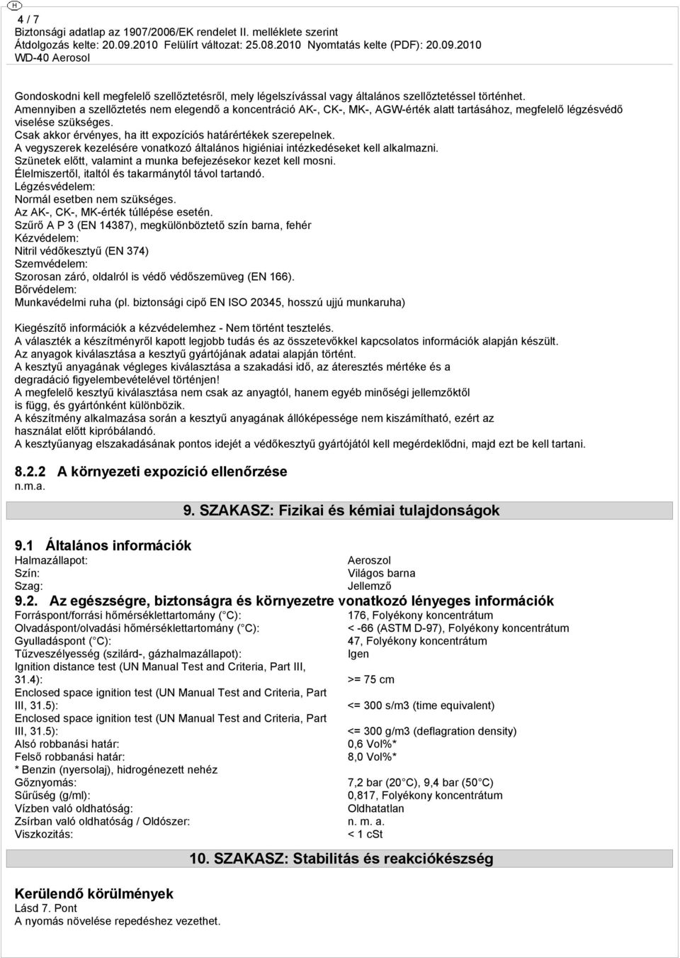 Csak akkor érvényes, ha itt expozíciós határértékek szerepelnek. A vegyszerek kezelésére vonatkozó általános higiéniai intézkedéseket kell alkalmazni.