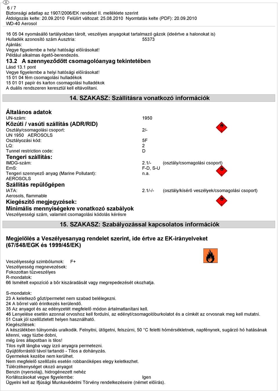 15 01 04 fém csomagolási hulladékok 15 01 01 papír és karton csomagolási hulladékok A duális rendszeren keresztül kell eltávolítani. 14.