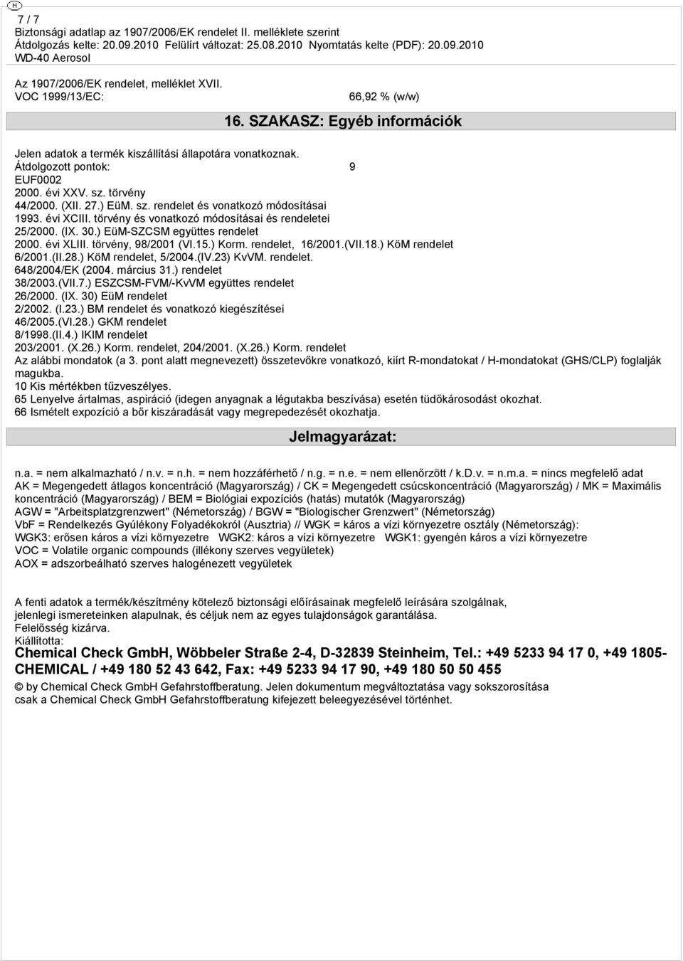 30.) EüM-SZCSM együttes rendelet 2000. évi XLIII. törvény, 98/2001 (VI.15.) Korm. rendelet, 16/2001.(VII.18.) KöM rendelet 6/2001.(II.28.) KöM rendelet, 5/2004.(IV.23) KvVM. rendelet. 648/2004/EK (2004.
