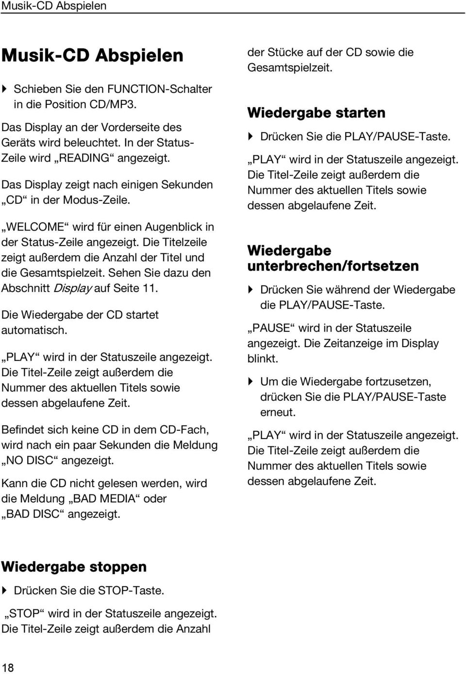 Die Titelzeile zeigt außerdem die Anzahl der Titel und die Gesamtspielzeit. Sehen Sie dazu den Abschnitt Display auf Seite 11. Die Wiedergabe der CD startet automatisch.