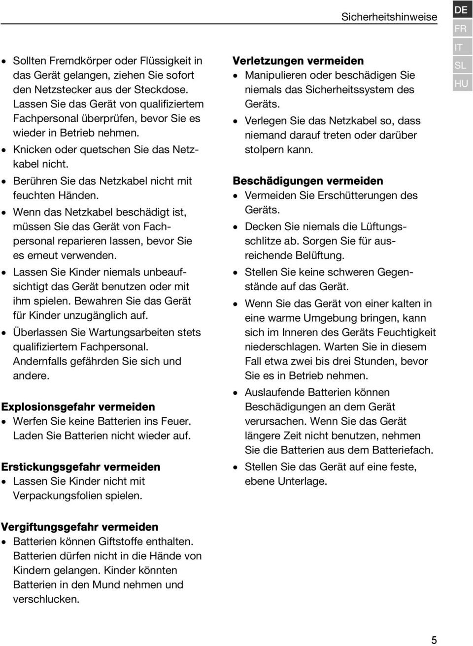 Berühren Sie das Netzkabel nicht mit feuchten Händen. Wenn das Netzkabel beschädigt ist, müssen Sie das Gerät von Fachpersonal reparieren lassen, bevor Sie es erneut verwenden.