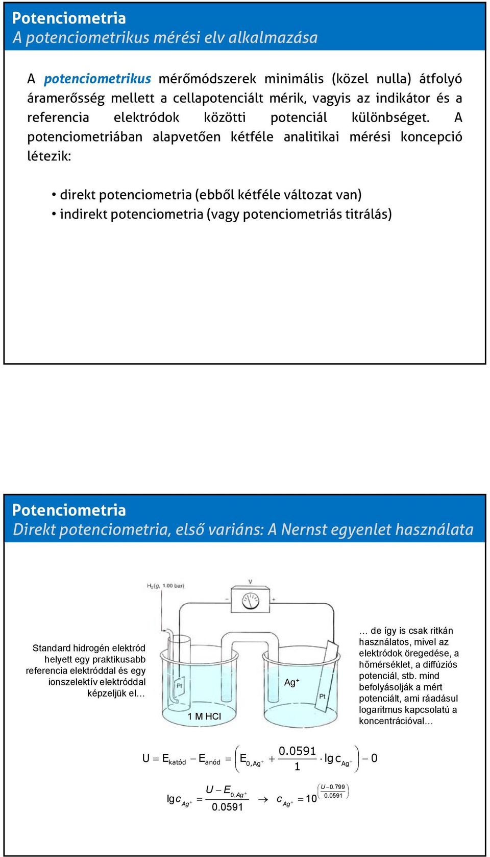 A potenciometriában alapvetően kétféle analitikai mérési koncepció létezik: direkt potenciometria (ebből kétféle változat van) indirekt potenciometria (vagy potenciometriás titrálás) Direkt