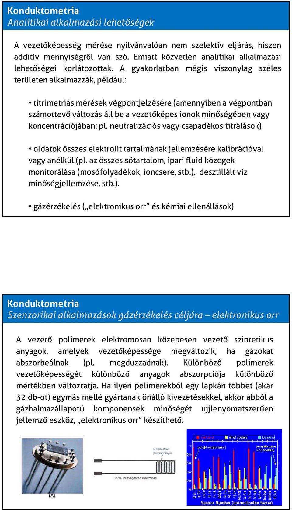 A gyakorlatban mégis viszonylag széles területen alkalmazzák, például: titrimetriás mérések végpontjelzésére (amennyiben a végpontban számottevő változás áll be a vezetőképes ionok minőségében vagy