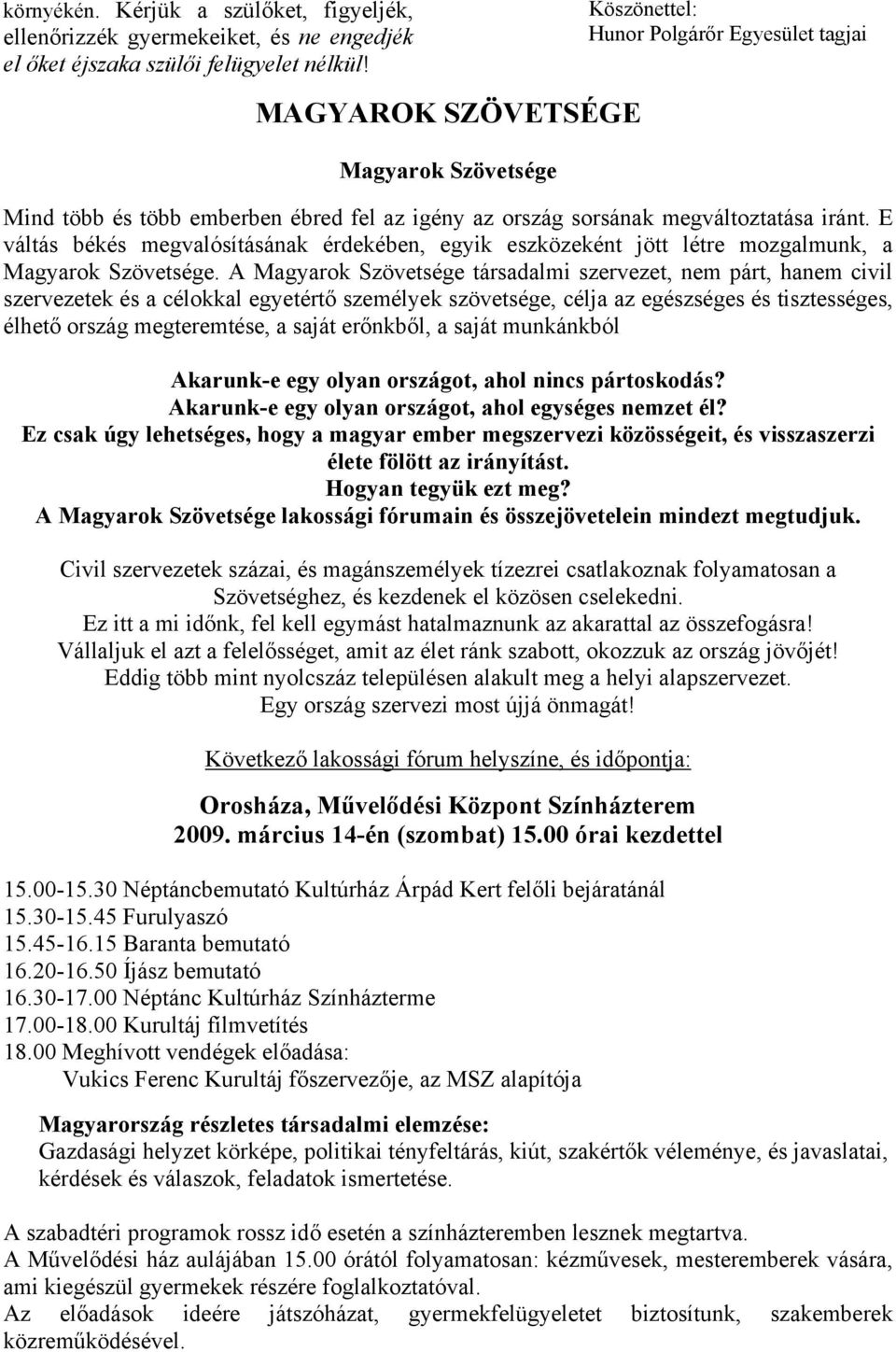 E váltás békés megvalósításának érdekében, egyik eszközeként jött létre mozgalmunk, a Magyarok Szövetsége.