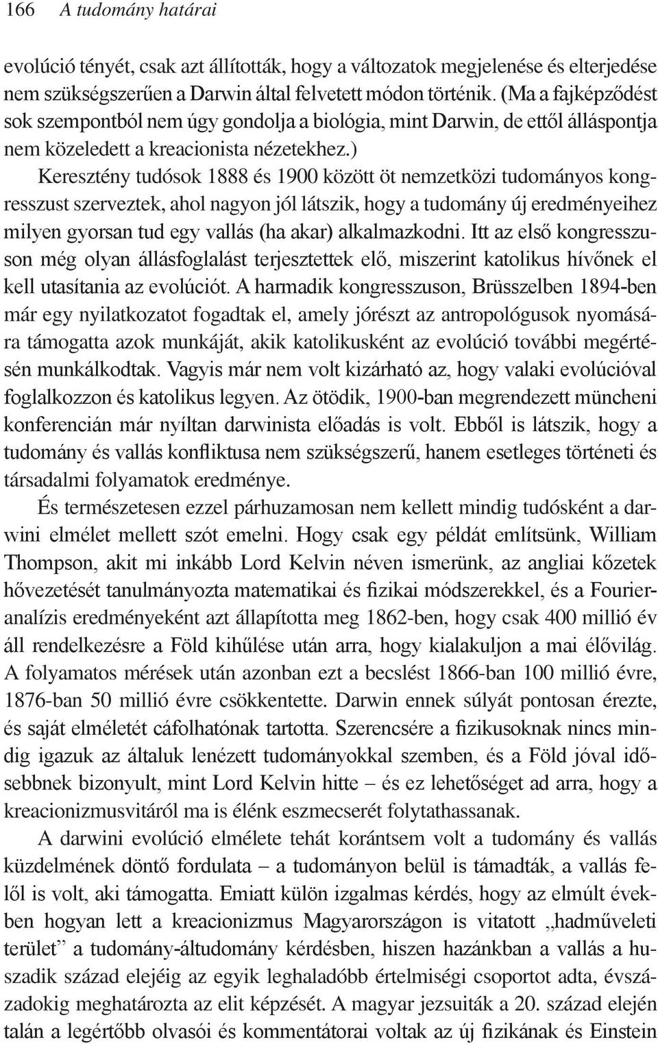 ) Keresztény tudósok 1888 és 1900 között öt nemzetközi tudományos kongresszust szerveztek, ahol nagyon jól látszik, hogy a tudomány új eredményeihez milyen gyorsan tud egy vallás (ha akar)