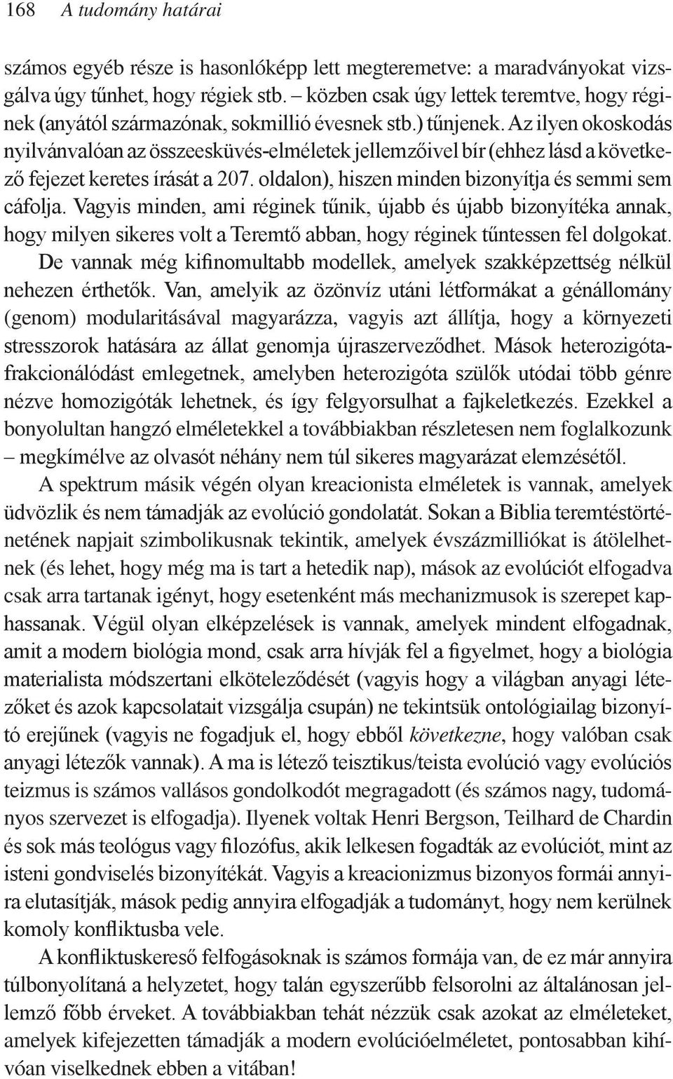 Az ilyen okoskodás nyilvánvalóan az összeesküvés-elméletek jellemzőivel bír (ehhez lásd a következő fejezet keretes írását a 207. oldalon), hiszen minden bizonyítja és semmi sem cáfolja.