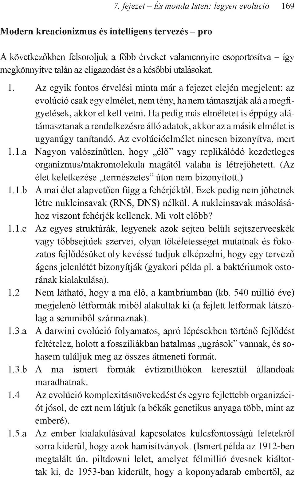 Az egyik fontos érvelési minta már a fejezet elején megjelent: az evolúció csak egy elmélet, nem tény, ha nem támasztják alá a megfigyelések, akkor el kell vetni.