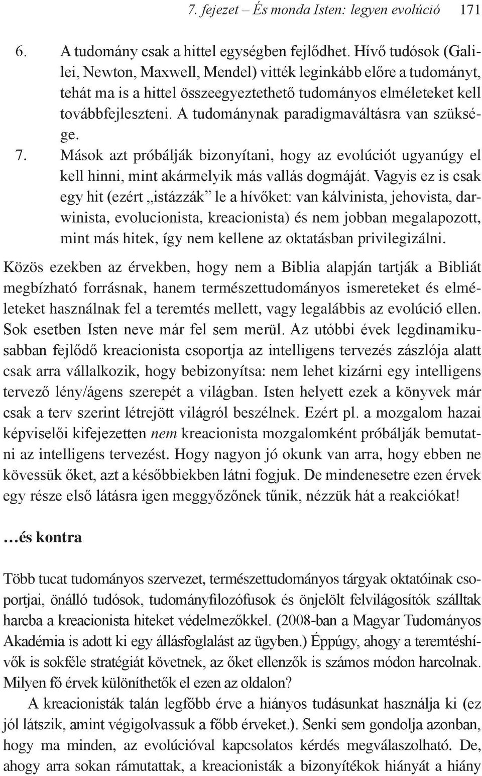 A tudománynak paradigmaváltásra van szüksége. 7. Mások azt próbálják bizonyítani, hogy az evolúciót ugyanúgy el kell hinni, mint akármelyik más vallás dogmáját.