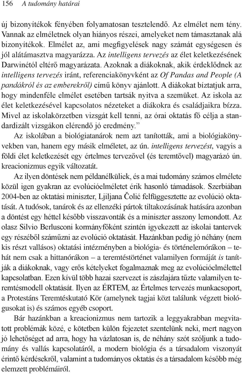 Azoknak a diákoknak, akik érdeklődnek az intelligens tervezés iránt, referenciakönyvként az Of Pandas and People (A pandákról és az emberekről) című könyv ajánlott.